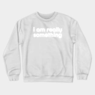 I am really something Crewneck Sweatshirt